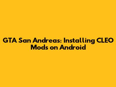 GTA San Andreas: Installing CLEO Mods on Android