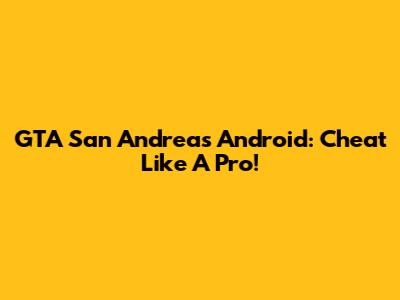 GTA San Andreas Android: Cheat Like A Pro!