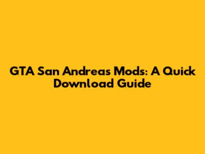 GTA San Andreas Mods: A Quick Download Guide