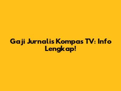 Gaji Jurnalis Kompas TV: Info Lengkap!
