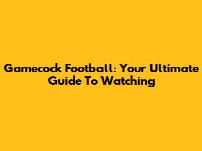 Gamecock Football: Your Ultimate Guide To Watching