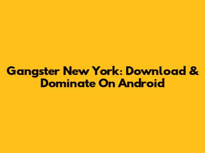 Gangster New York: Download & Dominate On Android