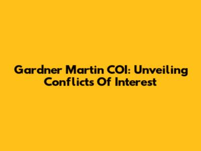 Gardner Martin COI: Unveiling Conflicts Of Interest