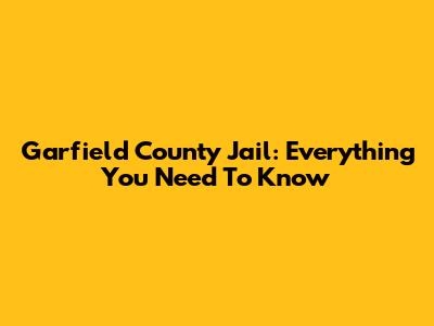 Garfield County Jail: Everything You Need To Know