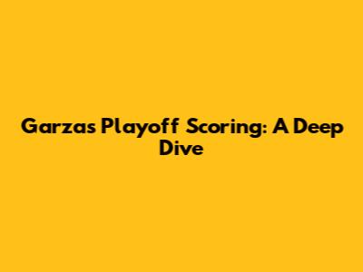 Garza's Playoff Scoring: A Deep Dive