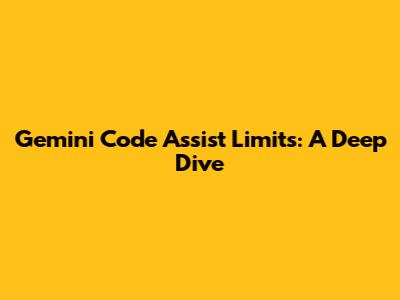 Gemini Code Assist Limits: A Deep Dive