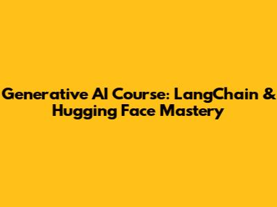 Generative AI Course: LangChain & Hugging Face Mastery