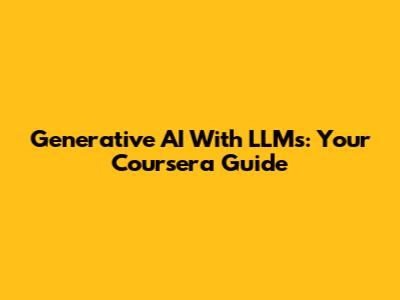 Generative AI With LLMs: Your Coursera Guide