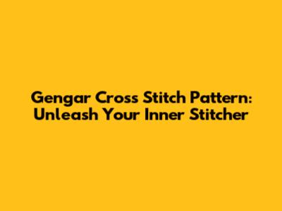 Gengar Cross Stitch Pattern: Unleash Your Inner Stitcher