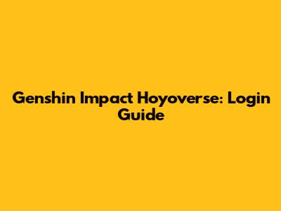 Genshin Impact Hoyoverse: Login Guide