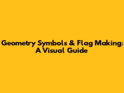 Geometry Symbols & Flag Making: A Visual Guide