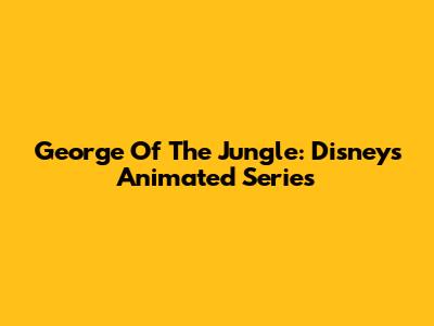 George Of The Jungle: Disney's Animated Series
