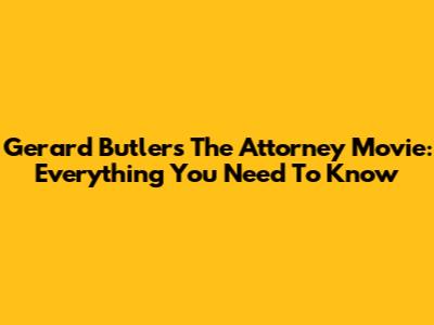 Gerard Butler's "The Attorney" Movie: Everything You Need To Know