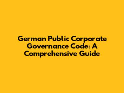 German Public Corporate Governance Code: A Comprehensive Guide