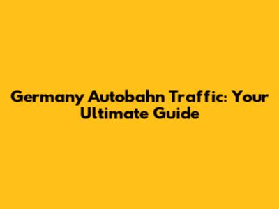Germany Autobahn Traffic: Your Ultimate Guide