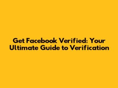 Get Facebook Verified: Your Ultimate Guide to Verification