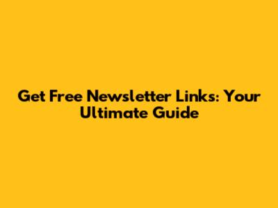 Get Free Newsletter Links: Your Ultimate Guide
