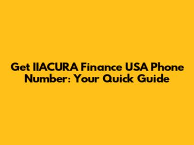 Get IIACURA Finance USA Phone Number: Your Quick Guide