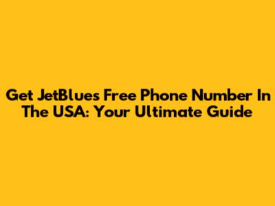 Get JetBlue's Free Phone Number In The USA: Your Ultimate Guide
