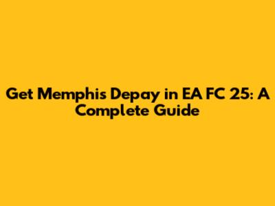 Get Memphis Depay in EA FC 25: A Complete Guide