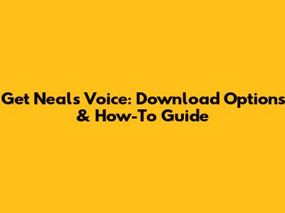 Get Neal's Voice: Download Options & How-To Guide