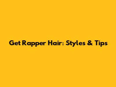 Get Rapper Hair: Styles & Tips