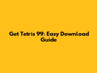 Get Tetris 99: Easy Download Guide