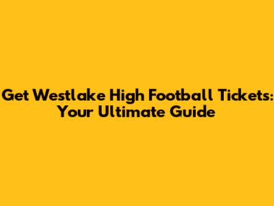Get Westlake High Football Tickets: Your Ultimate Guide