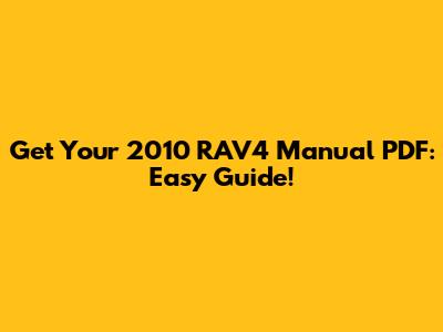 Get Your 2010 RAV4 Manual PDF: Easy Guide!