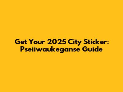 Get Your 2025 City Sticker: Pseiiwaukeganse Guide