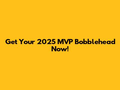 Get Your 2025 MVP Bobblehead Now!