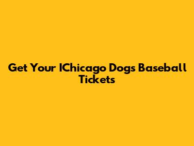 Get Your IChicago Dogs Baseball Tickets