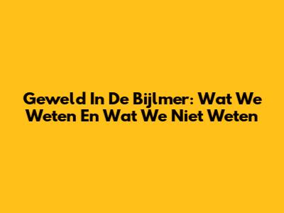 Geweld In De Bijlmer: Wat We Weten En Wat We Niet Weten