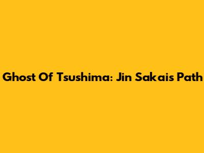 Ghost Of Tsushima: Jin Sakai's Path