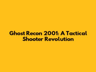Ghost Recon 2001: A Tactical Shooter Revolution