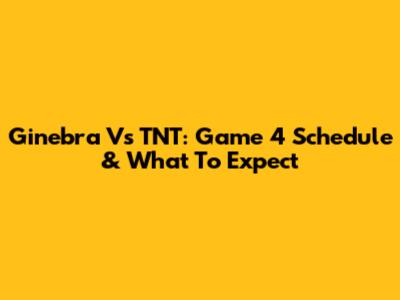 Ginebra Vs TNT: Game 4 Schedule & What To Expect