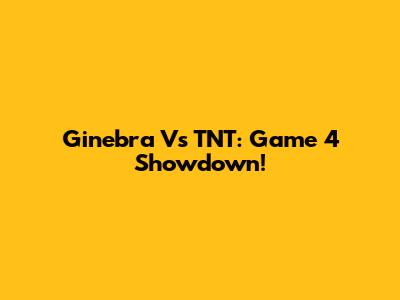 Ginebra Vs TNT: Game 4 Showdown!