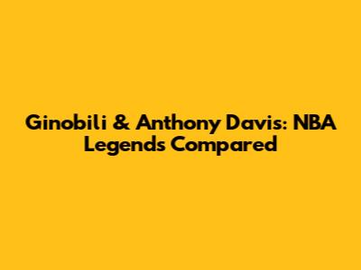 Ginobili & Anthony Davis: NBA Legends Compared