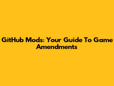 GitHub Mods: Your Guide To Game Amendments