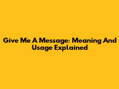 Give Me A Message: Meaning And Usage Explained