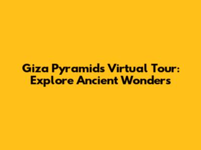 Giza Pyramids Virtual Tour: Explore Ancient Wonders