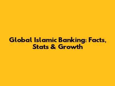 Global Islamic Banking: Facts, Stats & Growth