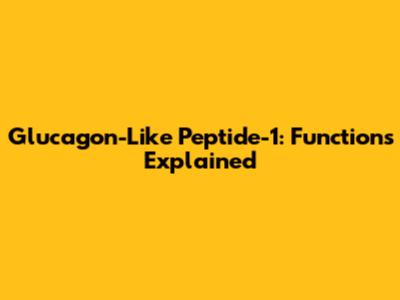 Glucagon-Like Peptide-1: Functions Explained
