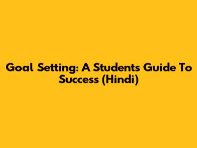 Goal Setting: A Student's Guide To Success (Hindi)