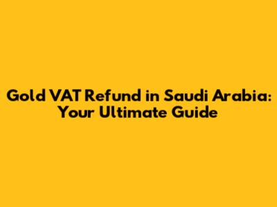 Gold VAT Refund in Saudi Arabia: Your Ultimate Guide