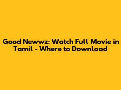 Good Newwz: Watch Full Movie in Tamil - Where to Download