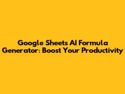 Google Sheets AI Formula Generator: Boost Your Productivity