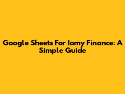 Google Sheets For Iomy Finance: A Simple Guide