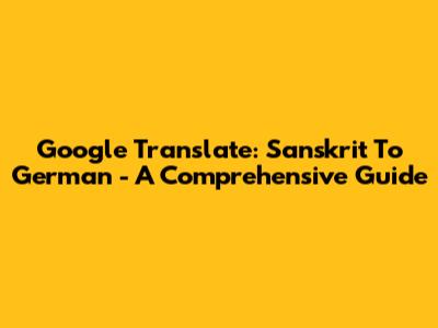 Google Translate: Sanskrit To German - A Comprehensive Guide