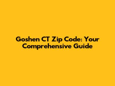 Goshen CT Zip Code: Your Comprehensive Guide